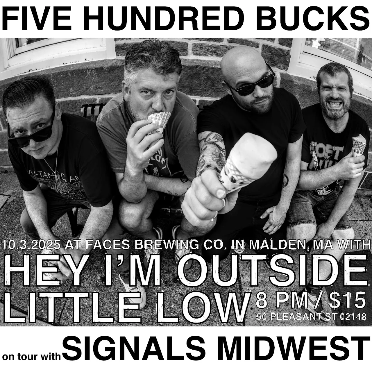 Square black and white flyer for Five Hundred Bucks on tour with Signals Midwest, 10.3.2025 at Faces Brewing Co. in Malden, MA with Hey I'm Outside and Little Low, showing four men eating ice cream.