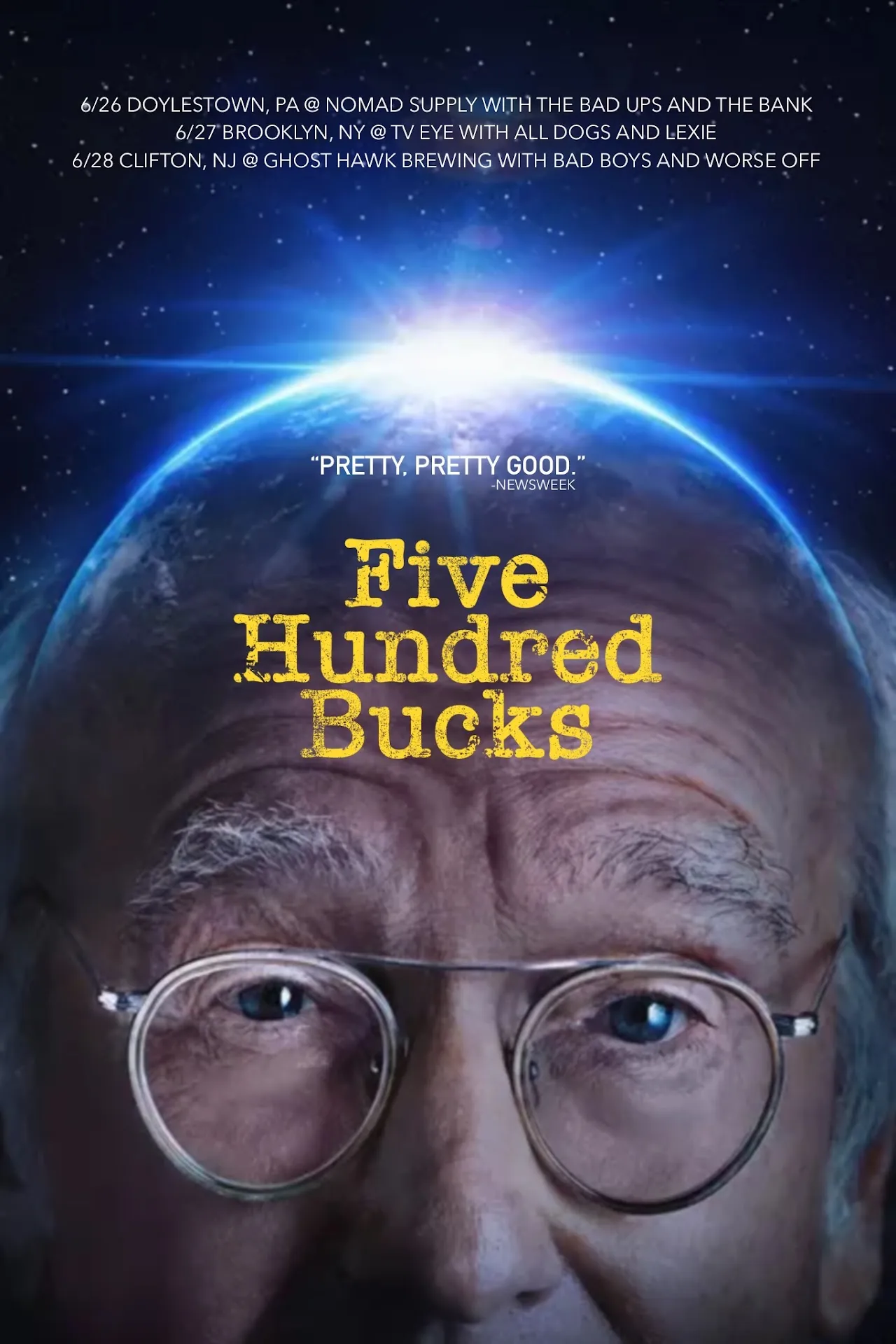 Movie poster parody with a glowing planet above a close-up of a man in round glasses and the title Five Hundred Bucks, listing 6/26 Doylestown, PA, 6/27 Brooklyn, NY and 6/28 Clifton, NJ.